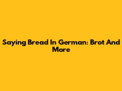 Saying "Bread" In German: Brot And More
