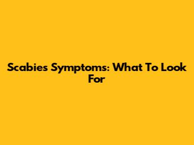 Scabies Symptoms: What To Look For