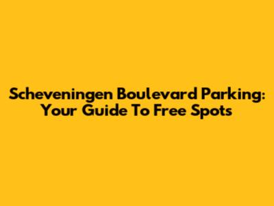 Scheveningen Boulevard Parking: Your Guide To Free Spots