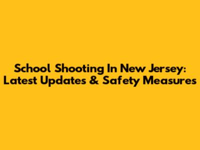 School Shooting In New Jersey: Latest Updates & Safety Measures
