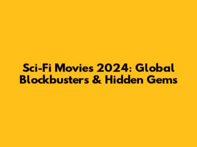 Sci-Fi Movies 2024: Global Blockbusters & Hidden Gems