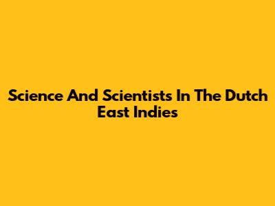 Science And Scientists In The Dutch East Indies