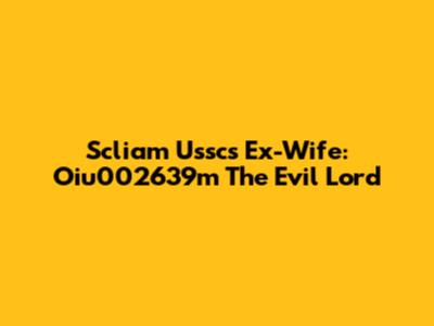 Scliam Ussc's Ex-Wife: Oiu002639m The Evil Lord