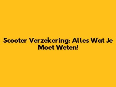 Scooter Verzekering: Alles Wat Je Moet Weten!