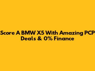 Score A BMW X5 With Amazing PCP Deals & 0% Finance