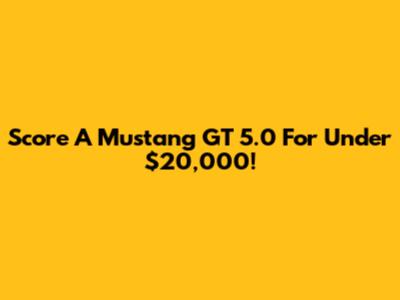 Score A Mustang GT 5.0 For Under $20,000!
