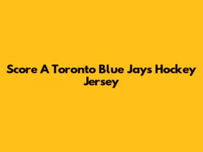 Score A Toronto Blue Jays Hockey Jersey