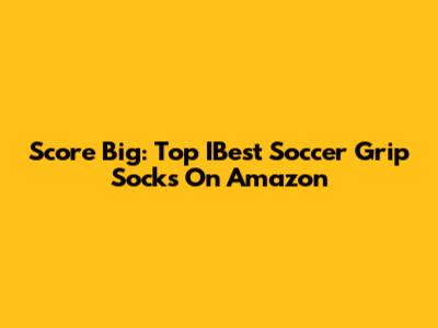 Score Big: Top IBest Soccer Grip Socks On Amazon