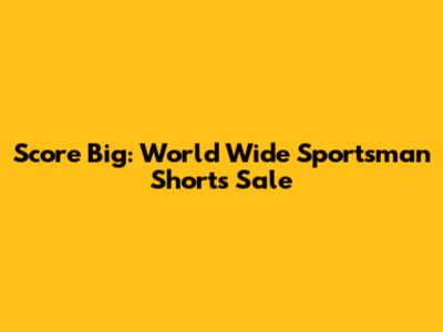 Score Big: World Wide Sportsman Shorts Sale