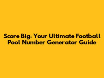 Score Big: Your Ultimate Football Pool Number Generator Guide