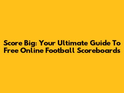 Score Big: Your Ultimate Guide To Free Online Football Scoreboards