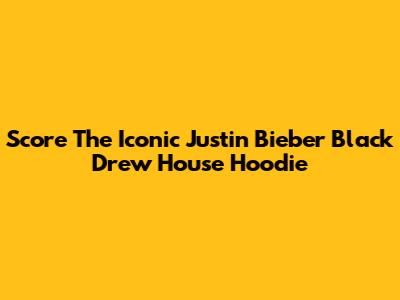 Score The Iconic Justin Bieber Black Drew House Hoodie