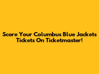 Score Your Columbus Blue Jackets Tickets On Ticketmaster!