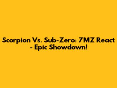 Scorpion Vs. Sub-Zero: 7MZ React - Epic Showdown!