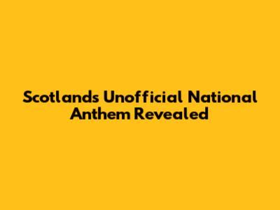 Scotland's Unofficial National Anthem Revealed