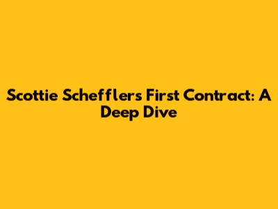Scottie Scheffler's First Contract: A Deep Dive