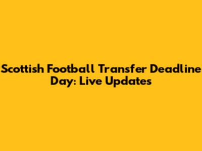 Scottish Football Transfer Deadline Day: Live Updates