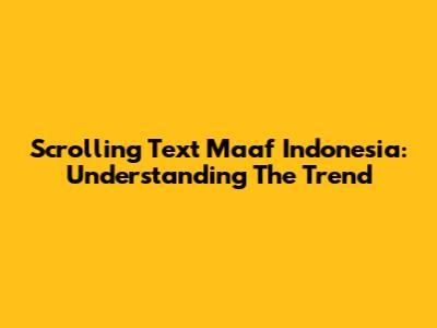 Scrolling Text Maaf Indonesia: Understanding The Trend