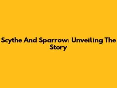 Scythe And Sparrow: Unveiling The Story