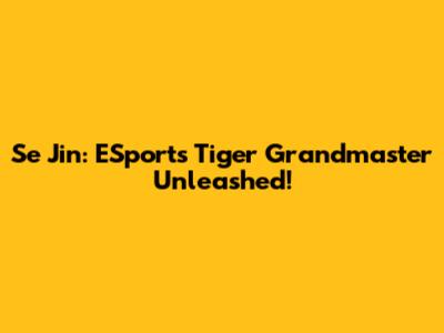 Se Jin: ESports Tiger Grandmaster Unleashed!