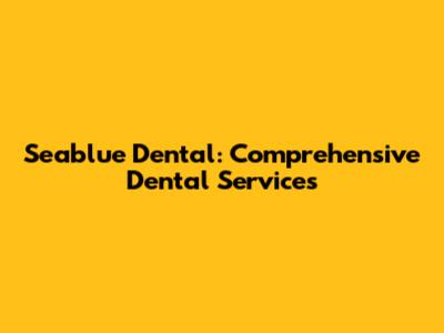 Seablue Dental: Comprehensive Dental Services