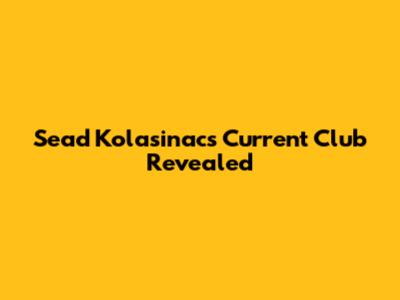 Sead Kolasinac's Current Club Revealed