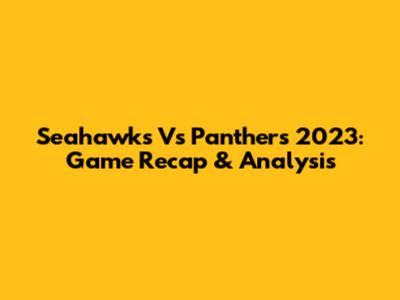 Seahawks Vs Panthers 2023: Game Recap & Analysis