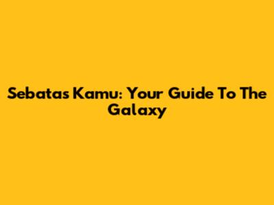 Sebatas Kamu: Your Guide To The Galaxy