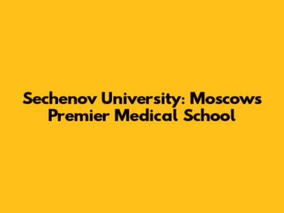 Sechenov University: Moscow's Premier Medical School
