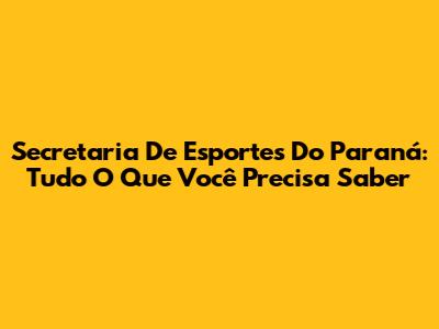 Secretaria De Esportes Do Paraná: Tudo O Que Você Precisa Saber
