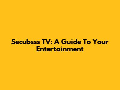 Secubsss TV: A Guide To Your Entertainment