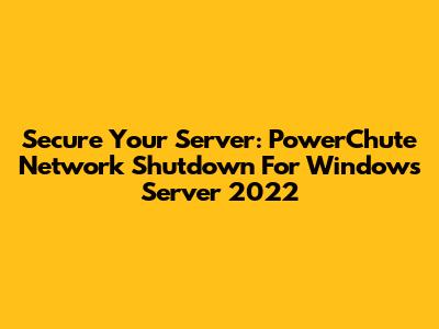 Secure Your Server: PowerChute Network Shutdown For Windows Server 2022