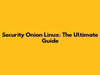 Security Onion Linux: The Ultimate Guide