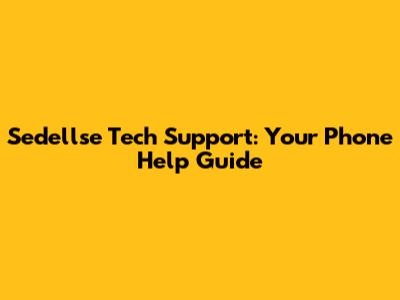 Sedellse Tech Support: Your Phone Help Guide