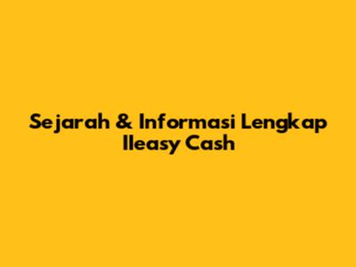 Sejarah & Informasi Lengkap IIeasy Cash