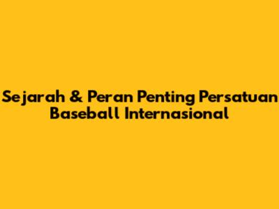 Sejarah & Peran Penting Persatuan Baseball Internasional