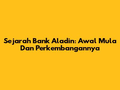 Sejarah Bank Aladin: Awal Mula Dan Perkembangannya