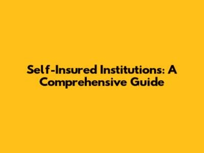Self-Insured Institutions: A Comprehensive Guide