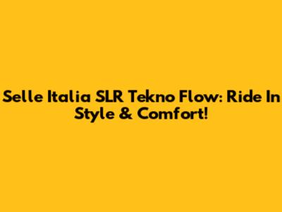 Selle Italia SLR Tekno Flow: Ride In Style & Comfort!