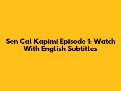 Sen Cal Kapimi Episode 1: Watch With English Subtitles