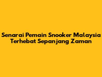 Senarai Pemain Snooker Malaysia Terhebat Sepanjang Zaman