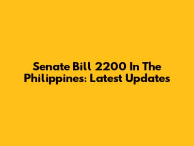 Senate Bill 2200 In The Philippines: Latest Updates