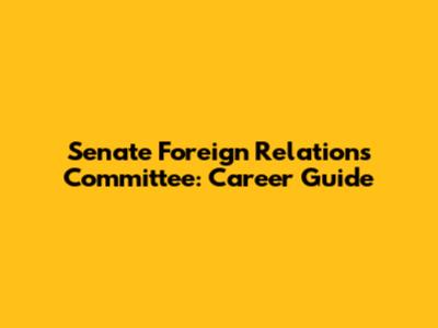 Senate Foreign Relations Committee: Career Guide