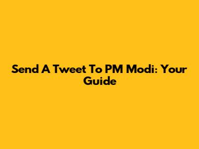 Send A Tweet To PM Modi: Your Guide