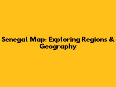 Senegal Map: Exploring Regions & Geography