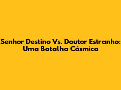 Senhor Destino Vs. Doutor Estranho: Uma Batalha Cósmica