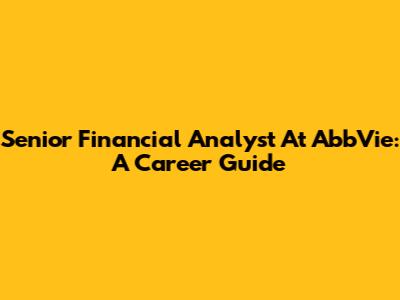 Senior Financial Analyst At AbbVie: A Career Guide
