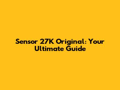 Sensor 27K Original: Your Ultimate Guide