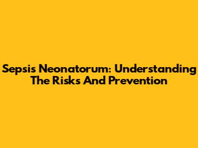 Sepsis Neonatorum: Understanding The Risks And Prevention