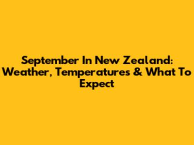 September In New Zealand: Weather, Temperatures & What To Expect